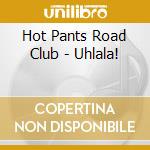 Hot Pants Road Club - Uhlala! cd