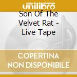 Son Of The Velvet Rat - Live Tape cd