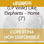 (LP Vinile) Like Elephants - Home (7') vinile