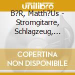 B?R, Matth?Us - Stromgitarre, Schlagzeug, Bass cd