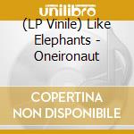 (LP Vinile) Like Elephants - Oneironaut lp vinile di Like Elephants