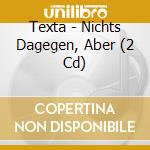 Texta - Nichts Dagegen, Aber (2 Cd) cd