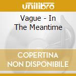 Vague - In The Meantime cd musicale di Vague