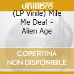 (LP Vinile) Mile Me Deaf - Alien Age lp vinile
