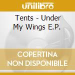 Tents - Under My Wings E.P. cd musicale di Tents
