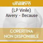 (LP Vinile) Aivery - Because lp vinile di Aivery