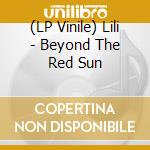 (LP Vinile) Lili - Beyond The Red Sun lp vinile di Lili
