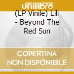 (LP Vinile) Lili - Beyond The Red Sun vinile