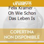 Felix Kramer - Oh Wie Schon Das Leben Is cd