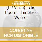 (LP Vinile) Echo Boom - Timeless Warrior vinile