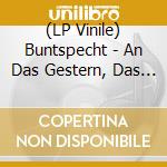 (LP Vinile) Buntspecht - An Das Gestern, Das Nie Morgen Wurden Darfte vinile