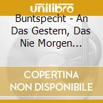 Buntspecht - An Das Gestern, Das Nie Morgen Wurden Darfte cd