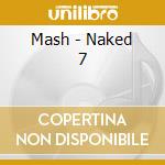 Mash - Naked 7 cd
