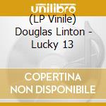 (LP Vinile) Douglas Linton - Lucky 13 vinile
