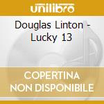 Douglas Linton - Lucky 13 cd