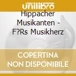Hippacher Musikanten - F?Rs Musikherz cd musicale di Hippacher Musikanten