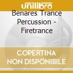Benares Trance Percussion - Firetrance cd