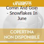 Comin And Goin - Snowflakes In June cd