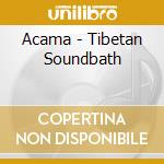 Acama - Tibetan Soundbath cd