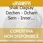 Shak-Dagsay Dechen - Dcham Sem - Inner Peace Through The Powe cd musicale di Shak