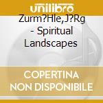 Zurm?Hle,J?Rg - Spiritual Landscapes cd musicale