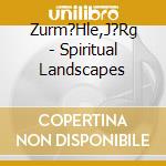 Zurm?Hle,J?Rg - Spiritual Landscapes cd