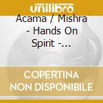 Acama / Mishra - Hands On Spirit - Inspiring Rhythms With cd musicale di Acama / Mishra