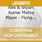 Alex & Shyam Kumar Mishra Mayer - Flying Carpet Two cd musicale