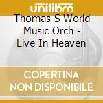 Thomas S World Music Orch - Live In Heaven cd musicale di Thomas S World Music Orch