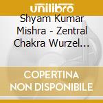 Shyam Kumar Mishra - Zentral Chakra Wurzel Chakra cd