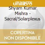 Shyam Kumar Mishra - Sacral/Solarplexus cd