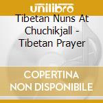 Tibetan Nuns At Chuchikjall - Tibetan Prayer cd musicale