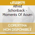 Alfred Schonback - Moments Of Aoum cd musicale