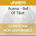 Acama - Bell Of Tibet cd musicale