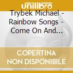 Trybek Michael - Rainbow Songs - Come On And Sings With U cd musicale di Trybek Michael