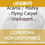 Acama / Mishra - Flying Carpet - Unplugged Dance Music Wi cd musicale di Acama / Mishra