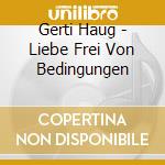 Gerti Haug - Liebe Frei Von Bedingungen cd