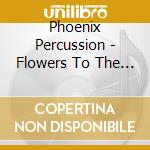 Phoenix Percussion - Flowers To The Moon cd musicale