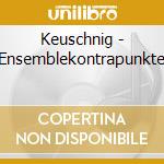 Keuschnig - Ensemblekontrapunkte cd musicale di Keuschnig