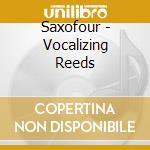 Saxofour - Vocalizing Reeds cd musicale di Saxofour