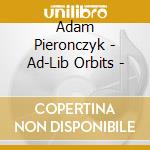 Adam Pieronczyk - Ad-Lib Orbits  - cd musicale