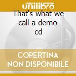 That's what we call a demo cd cd