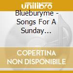 Blueburyme - Songs For A Sunday Afternoon cd musicale di Blueburyme