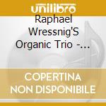 Raphael Wressnig'S Organic Trio - Manic Organic cd musicale di Raphael Wressnig'S Organic Trio