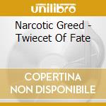 Narcotic Greed - Twiecet Of Fate