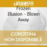 Frozen Illusion - Blown Away cd
