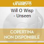 Will O Wisp - Unseen cd musicale di Will O Wisp