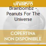 Brainbombz - Peanuts For The Universe cd