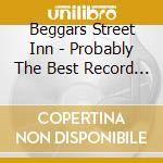 Beggars Street Inn - Probably The Best Record In The World cd