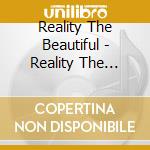 Reality The Beautiful - Reality The Beautiful cd musicale di Reality The Beautiful